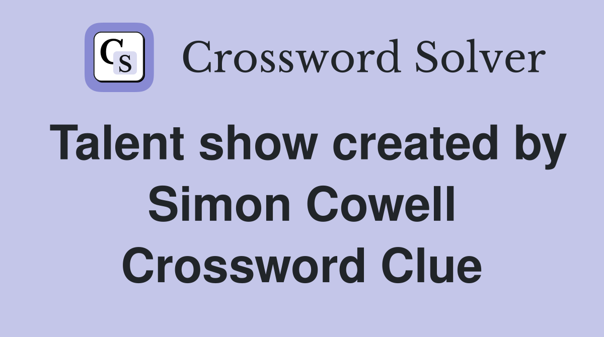 Talent show created by Simon Cowell Crossword Clue