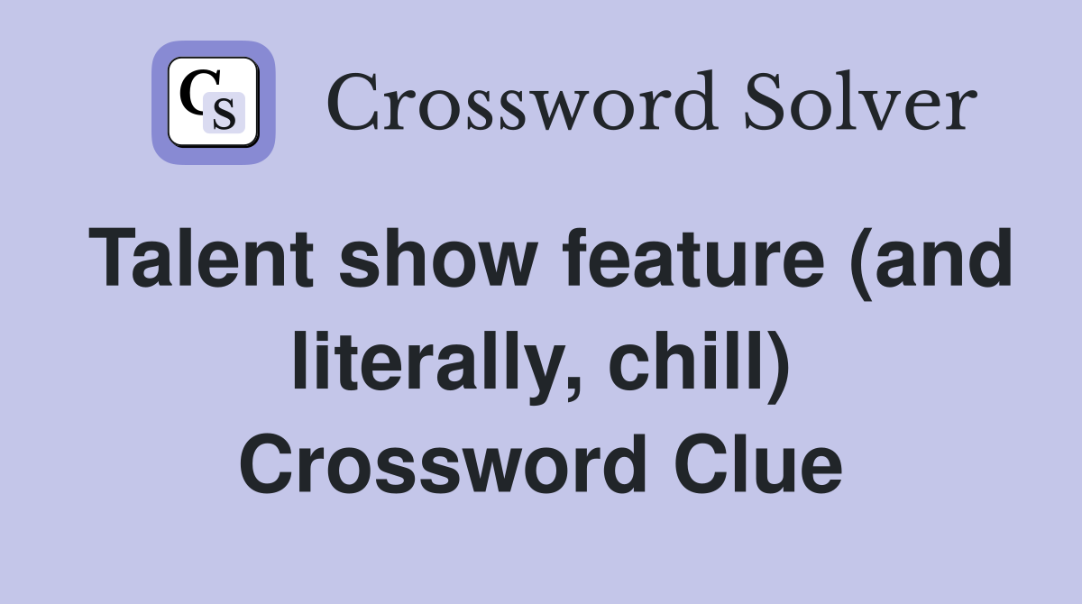 Talent show feature (and literally, chill) Crossword Clue