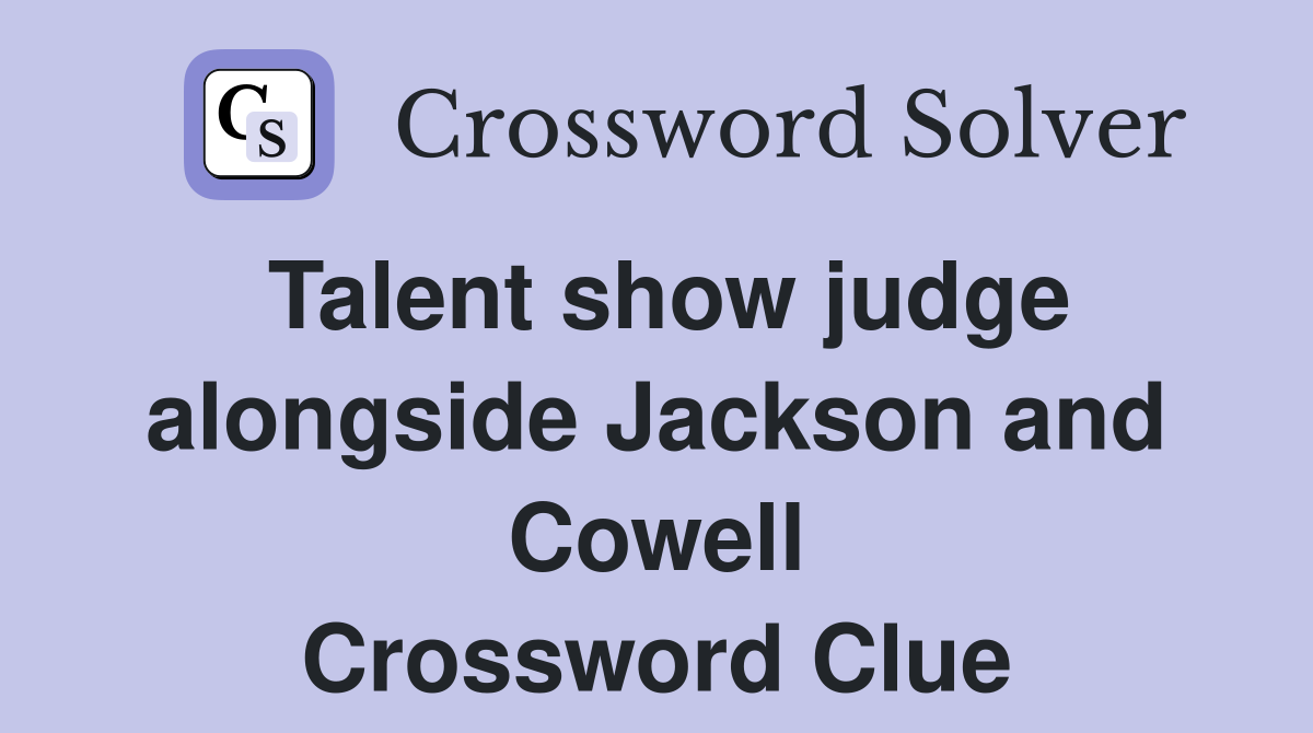 Talent show judge alongside Jackson and Cowell Crossword Clue