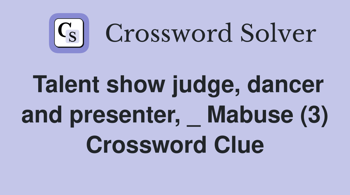 Talent show judge, dancer and presenter, _ Mabuse (3) Crossword Clue