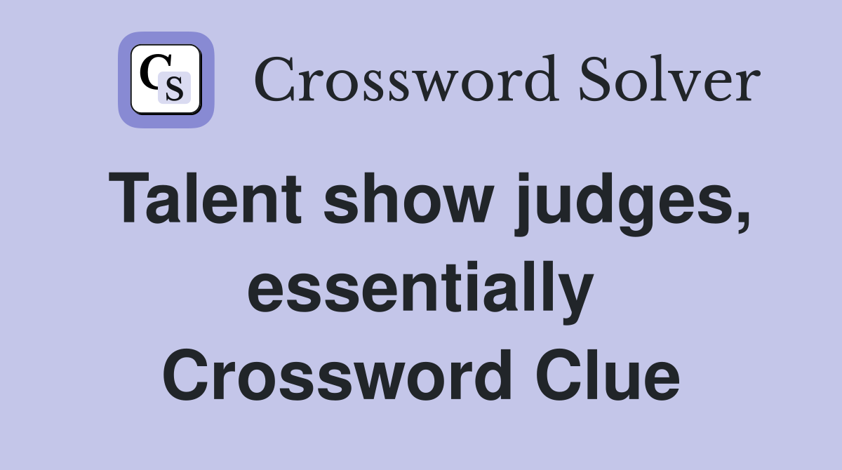 Talent show judges, essentially Crossword Clue