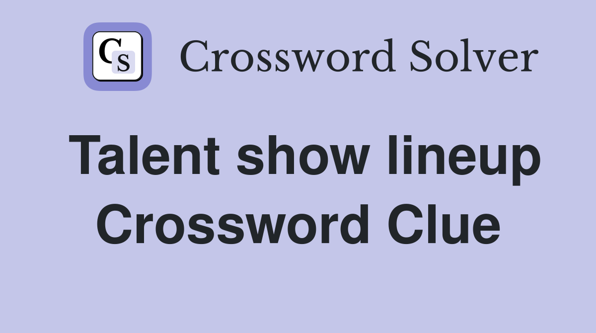 Talent show lineup Crossword Clue