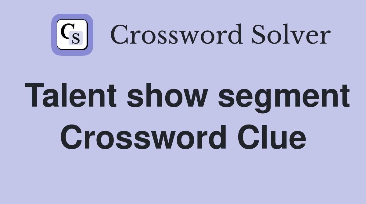 Talent show segment Crossword Clue
