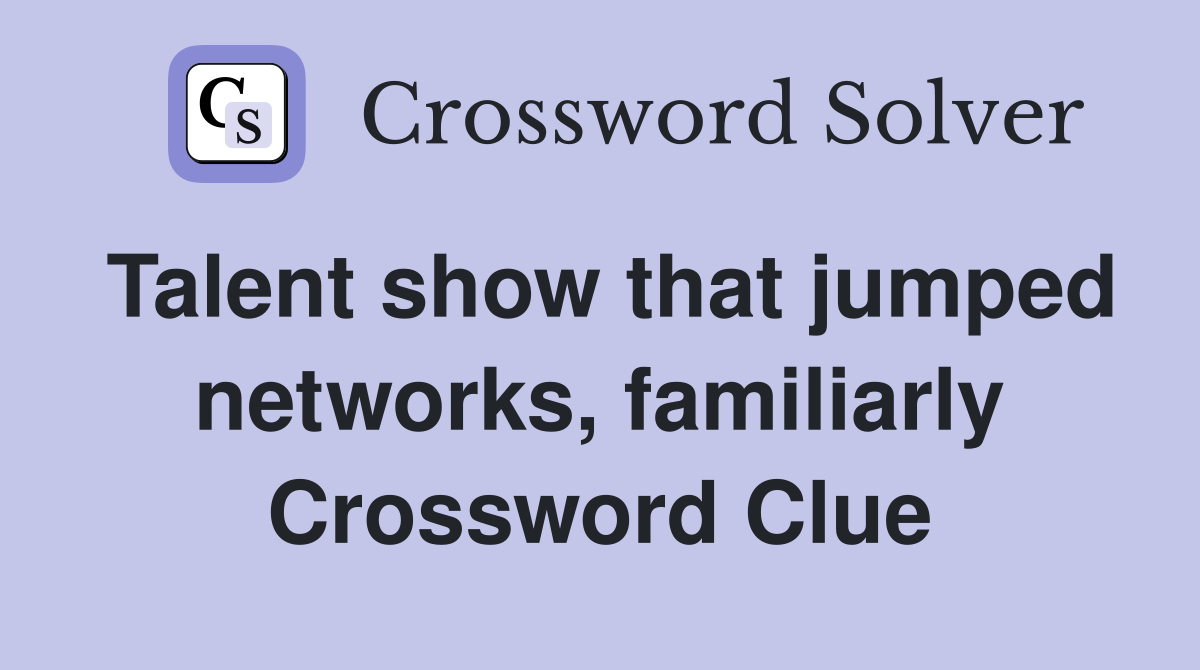 Talent show that jumped networks, familiarly Crossword Clue