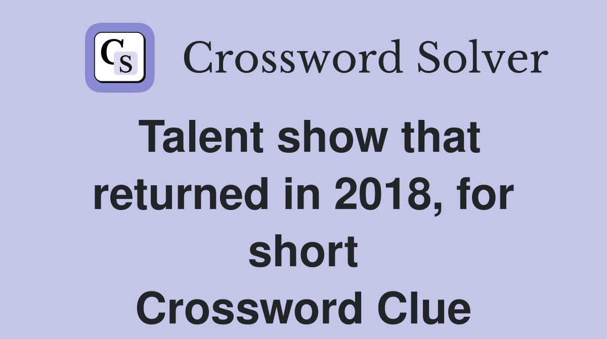 Talent show that returned in 2018, for short Crossword Clue