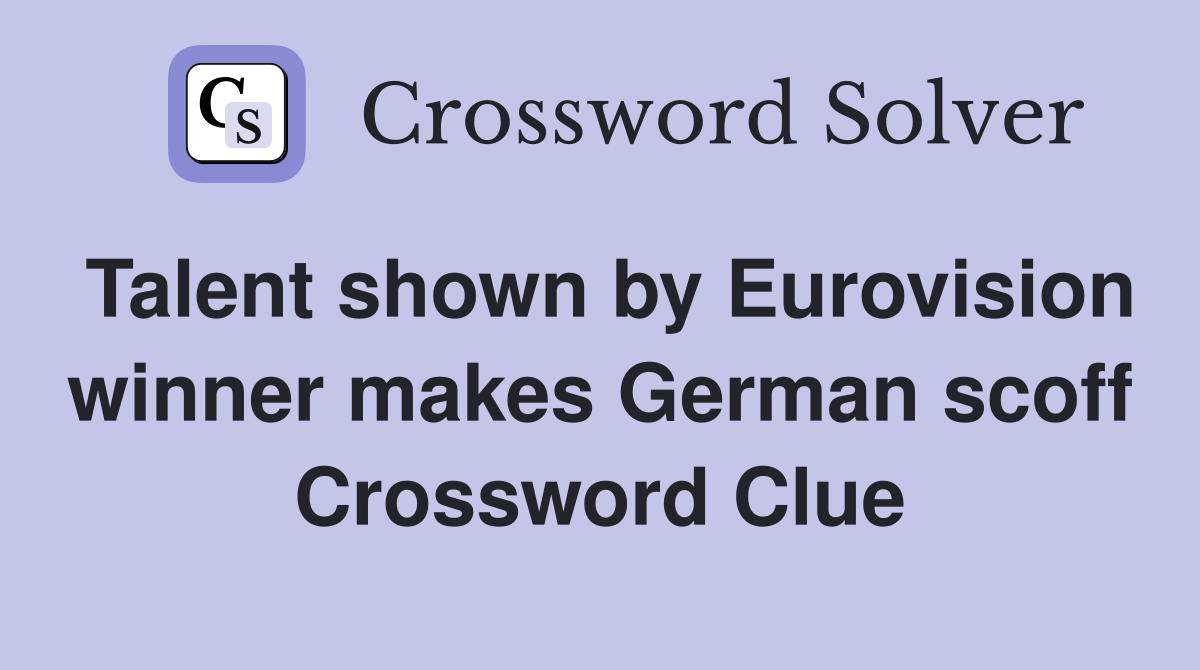 Talent shown by Eurovision winner makes German scoff Crossword Clue