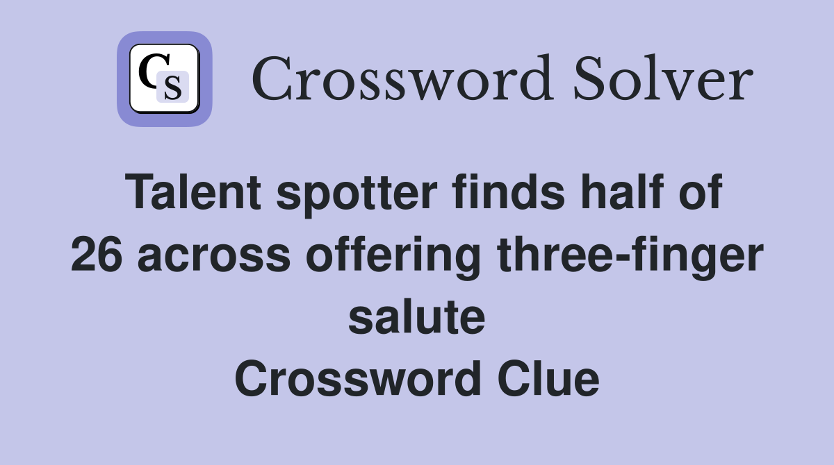 Talent spotter finds half of 26 across offering three-finger salute Crossword Clue