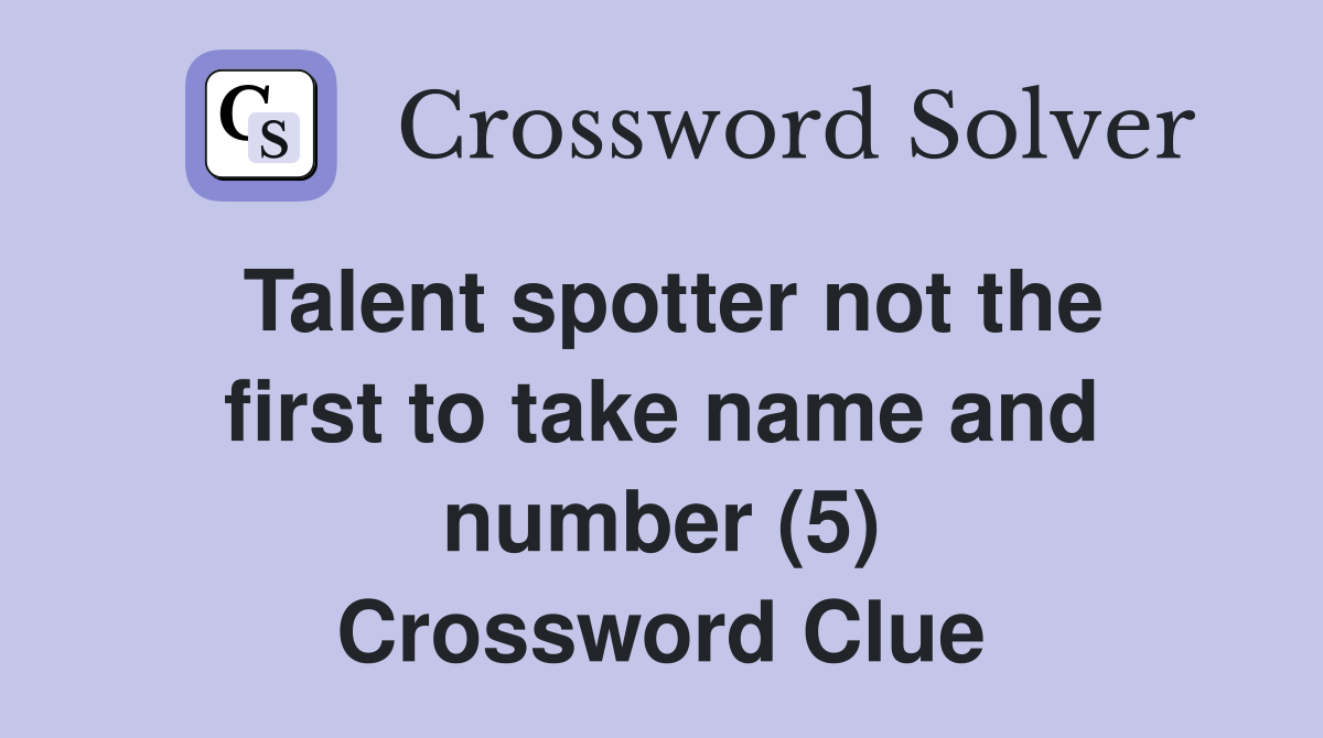 Talent spotter not the first to take name and number (5) Crossword Clue