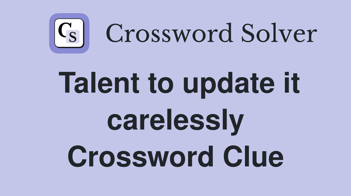 Talent to update it carelessly Crossword Clue