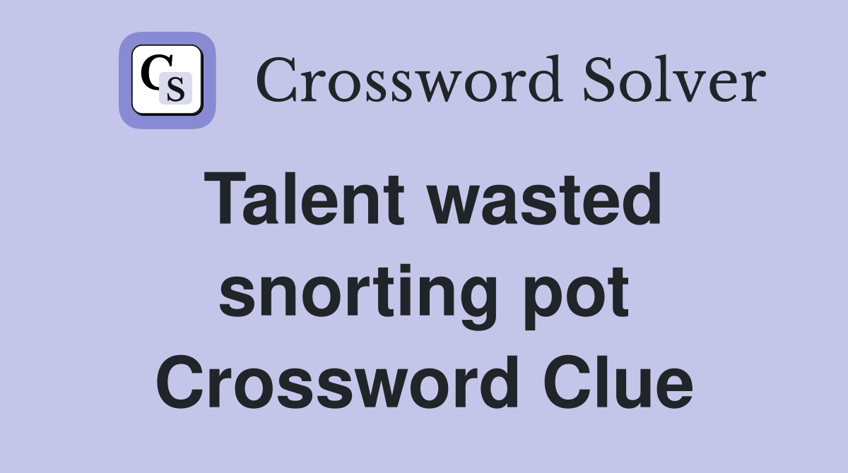 Talent wasted snorting pot Crossword Clue