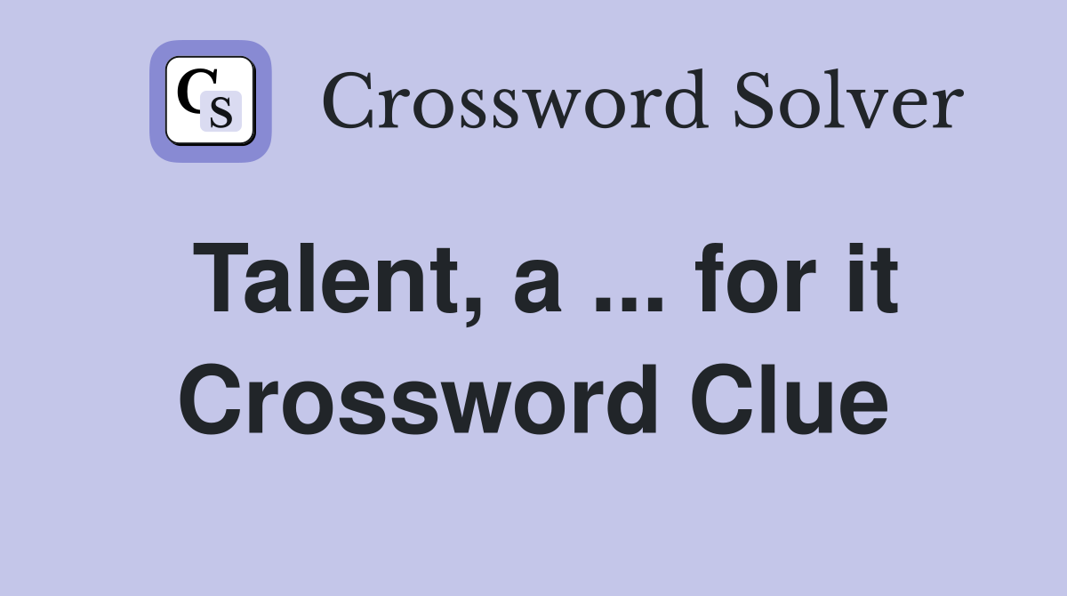 Talent, a ... for it Crossword Clue