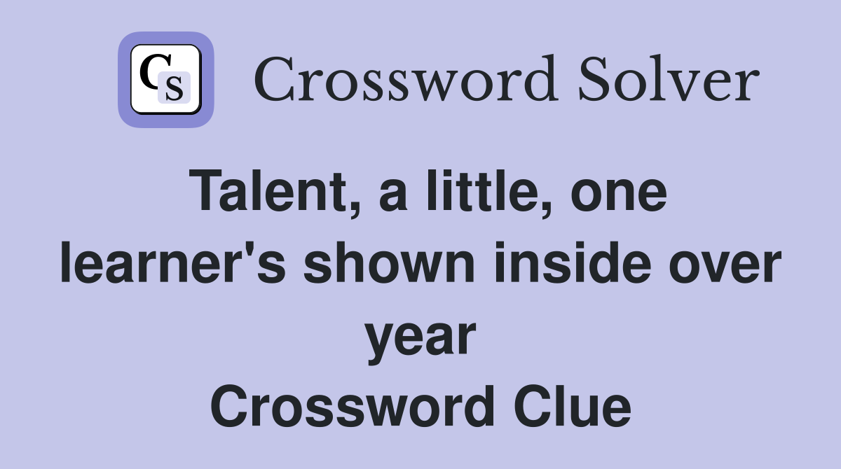 Talent, a little, one learner's shown inside over year Crossword Clue