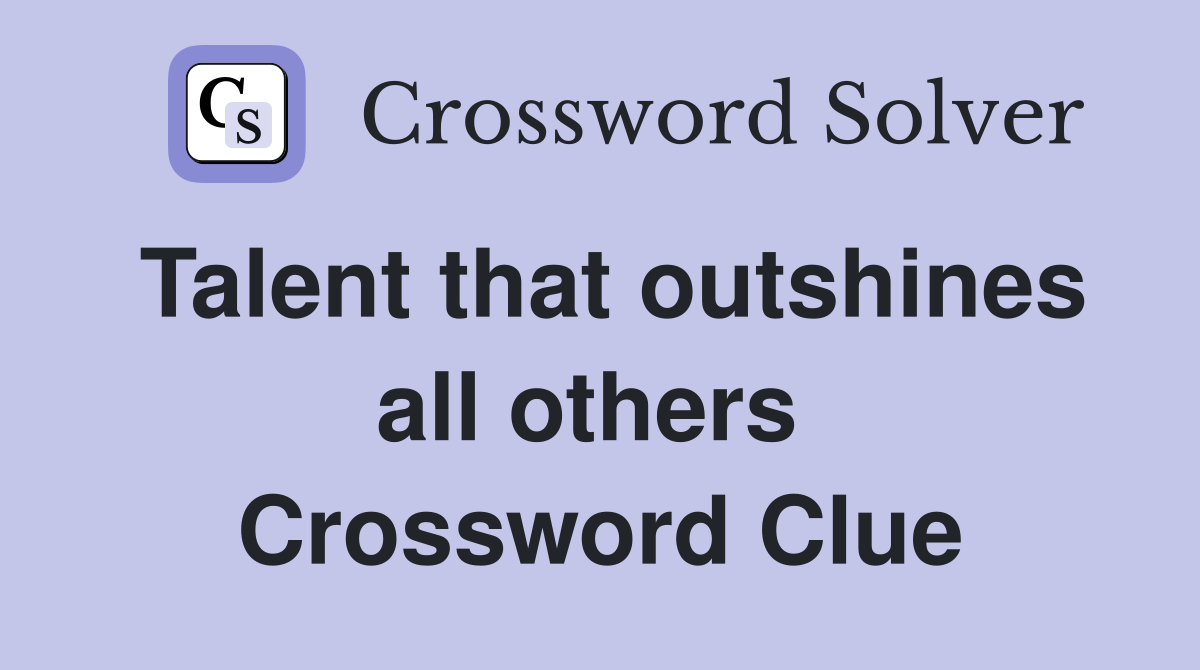 Talent that outshines all others  Crossword Clue