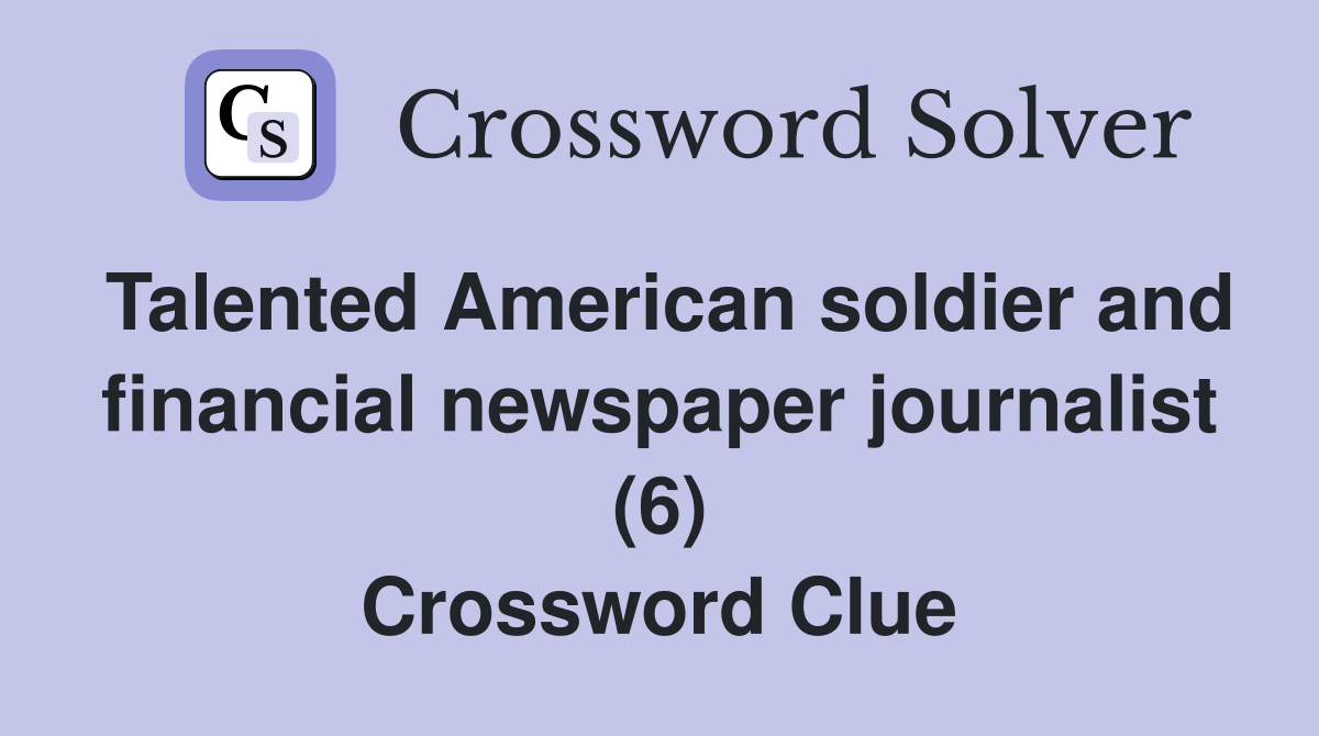 Talented American soldier and financial newspaper journalist (6) Crossword Clue