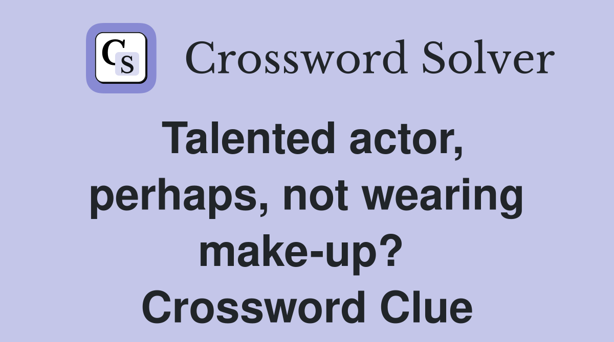 Talented actor, perhaps, not wearing make-up?  Crossword Clue