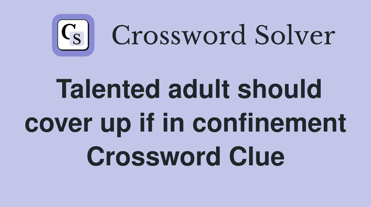 Talented adult should cover up if in confinement Crossword Clue
