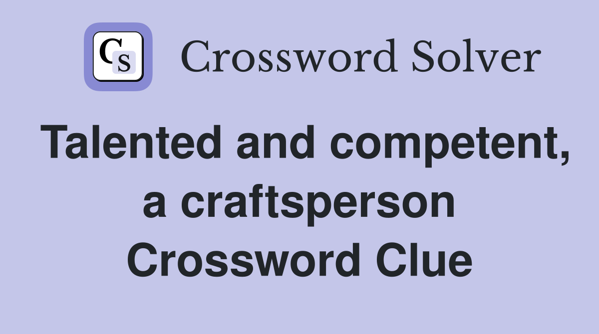 Talented and competent, a craftsperson Crossword Clue