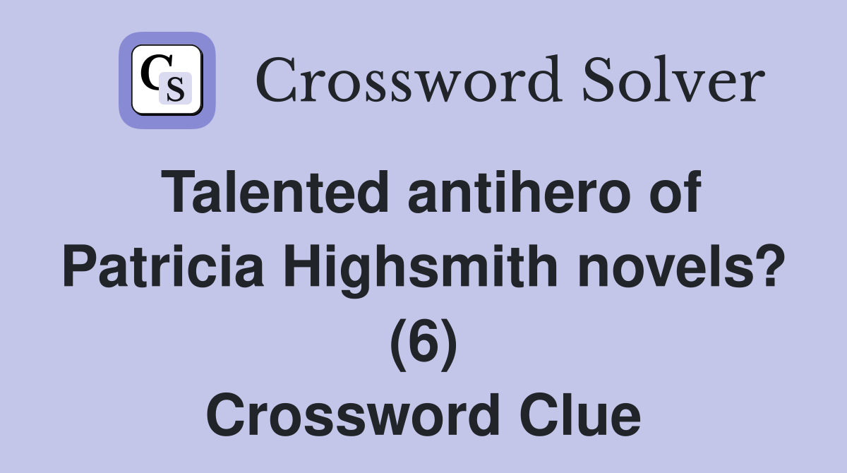 Talented antihero of Patricia Highsmith novels? (6) Crossword Clue