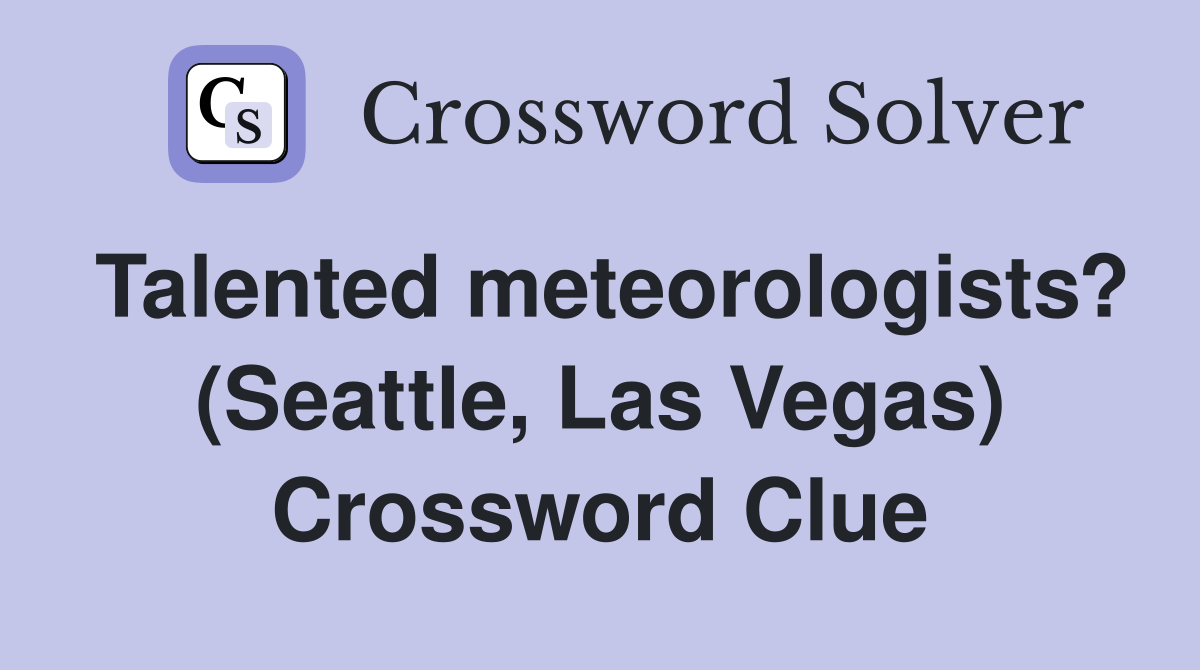 Talented meteorologists? (Seattle, Las Vegas) Crossword Clue