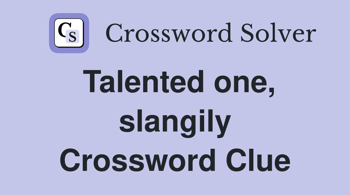 Talented one, slangily Crossword Clue