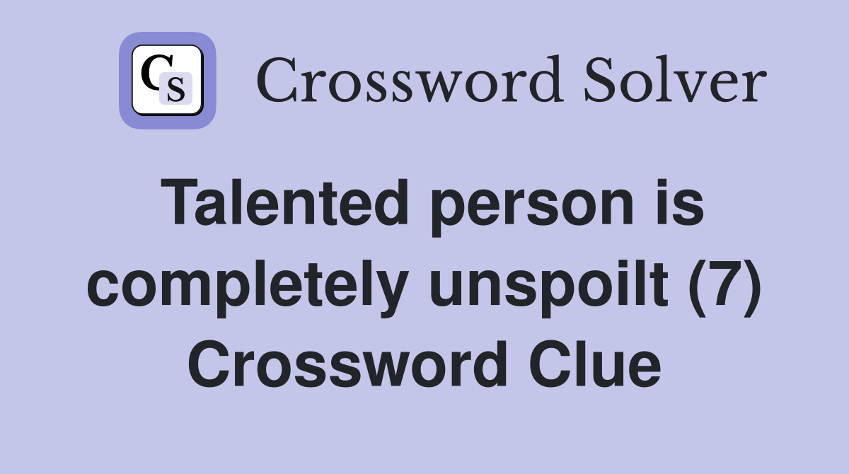 Talented person is completely unspoilt (7) Crossword Clue