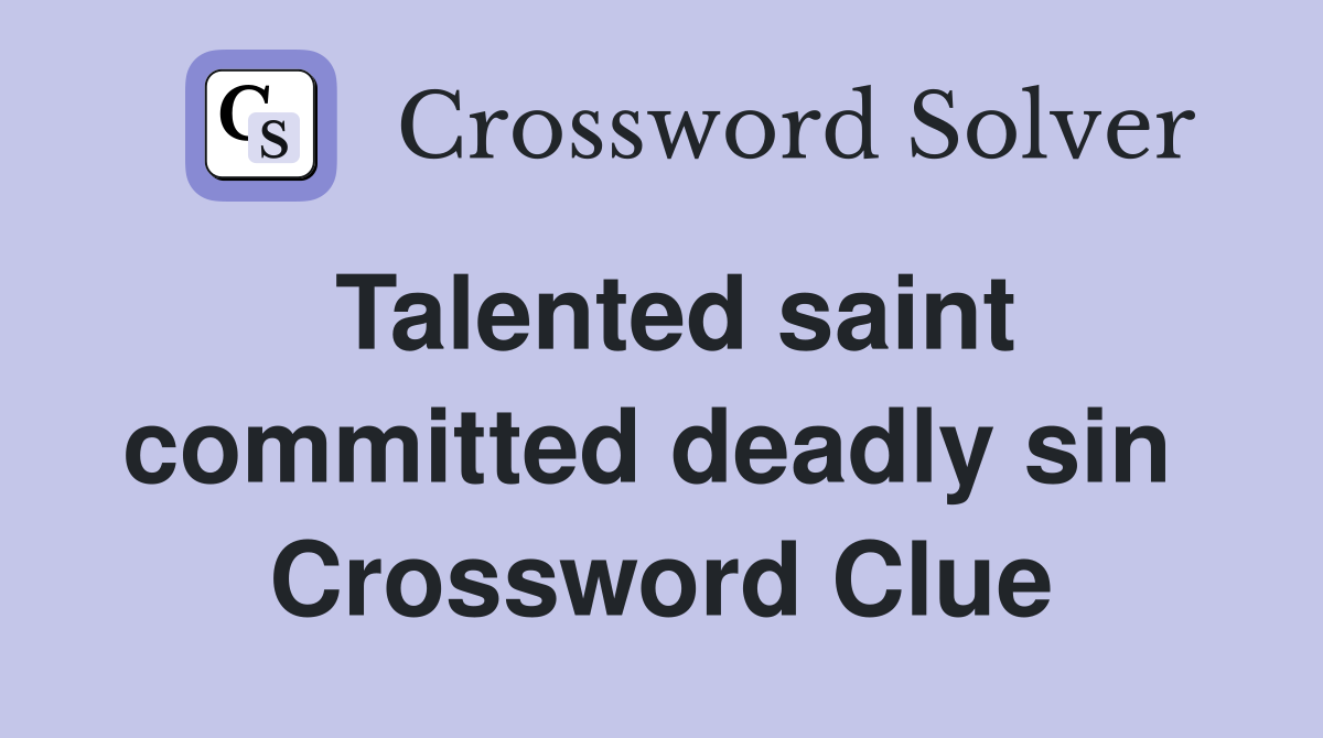 Talented saint committed deadly sin  Crossword Clue