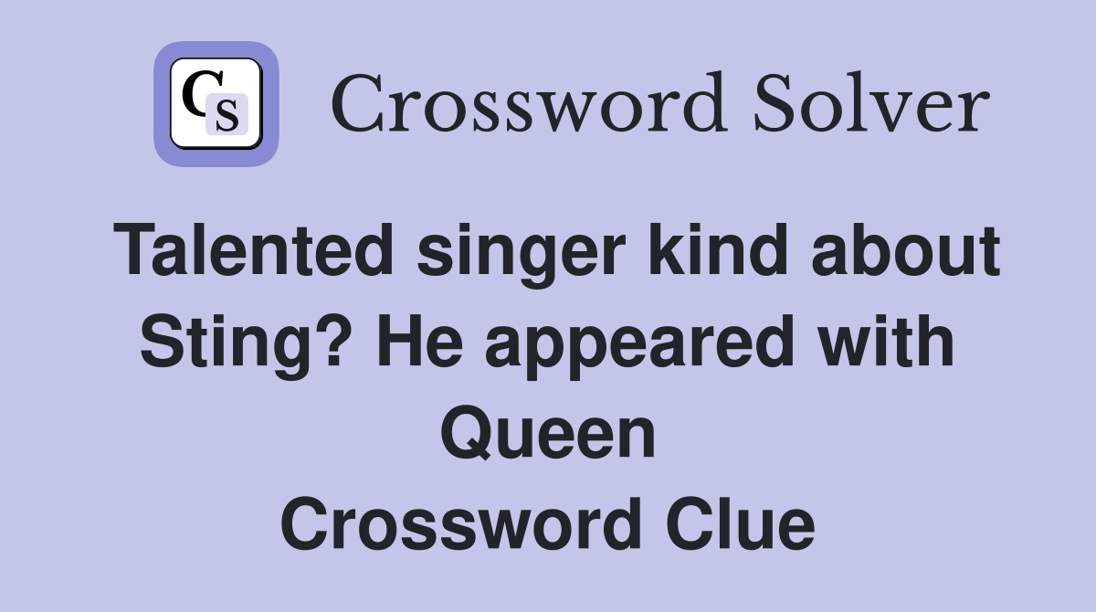 Talented singer kind about Sting? He appeared with Queen Crossword Clue