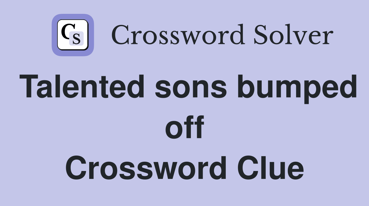 Talented sons bumped off Crossword Clue