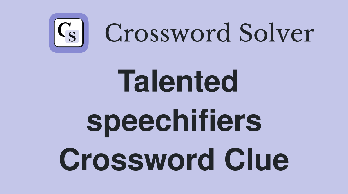 Talented speechifiers Crossword Clue