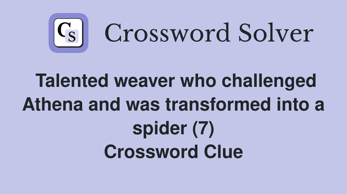 Talented weaver who challenged Athena and was transformed into a spider (7) Crossword Clue