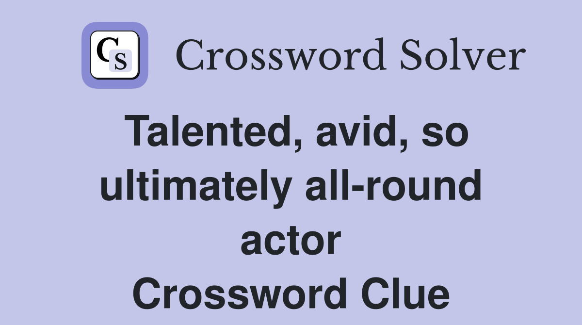 Talented, avid, so ultimately all-round actor Crossword Clue