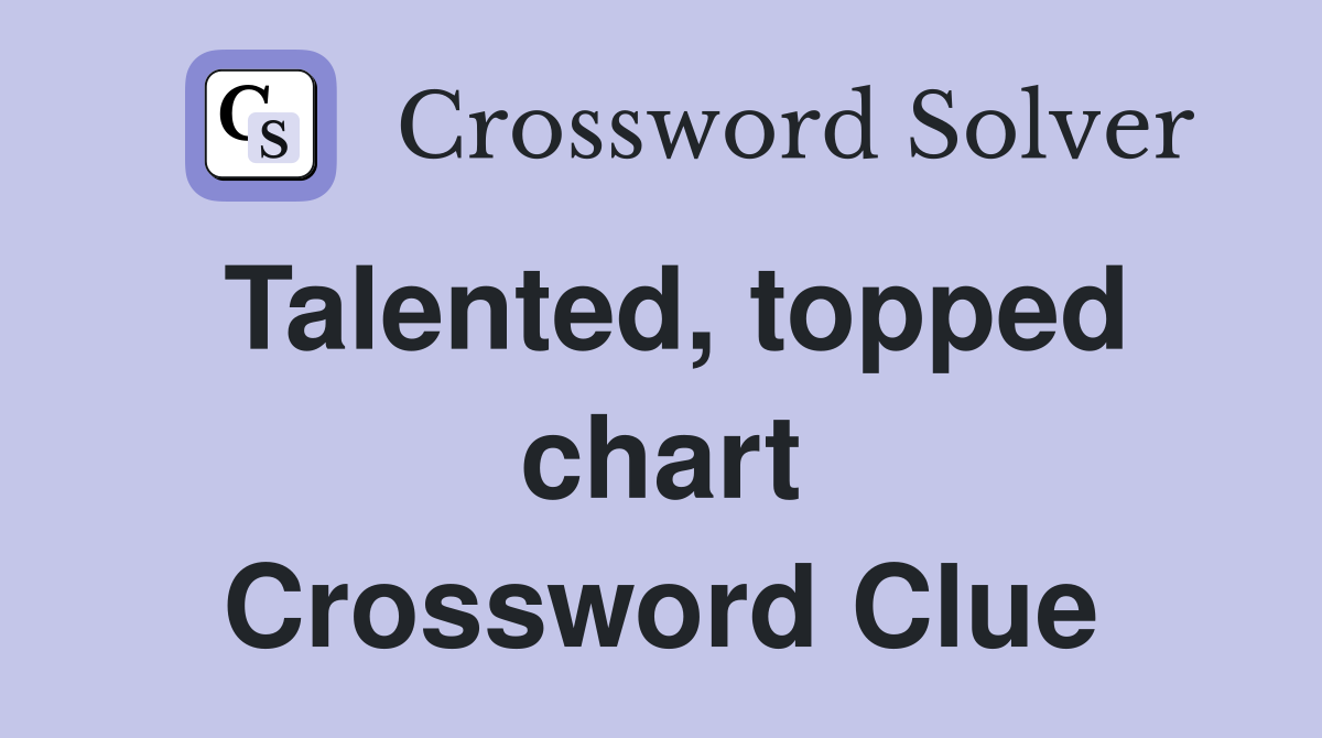 Talented, topped chart Crossword Clue