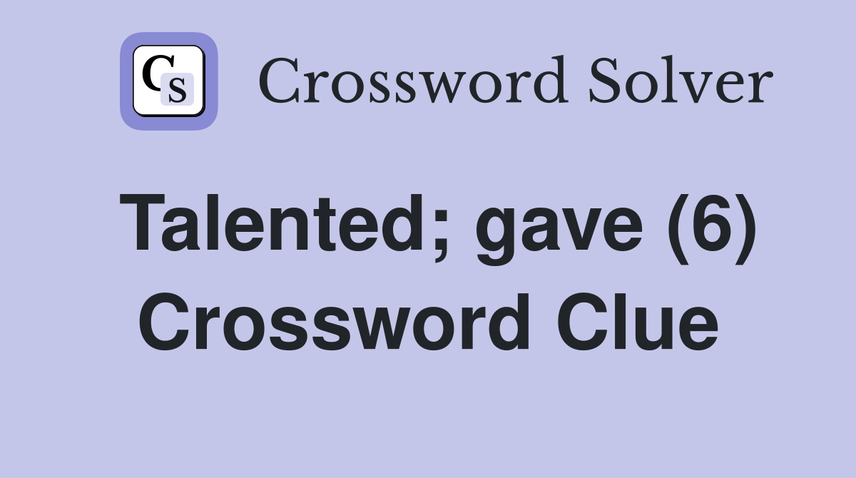 Talented; gave (6) Crossword Clue