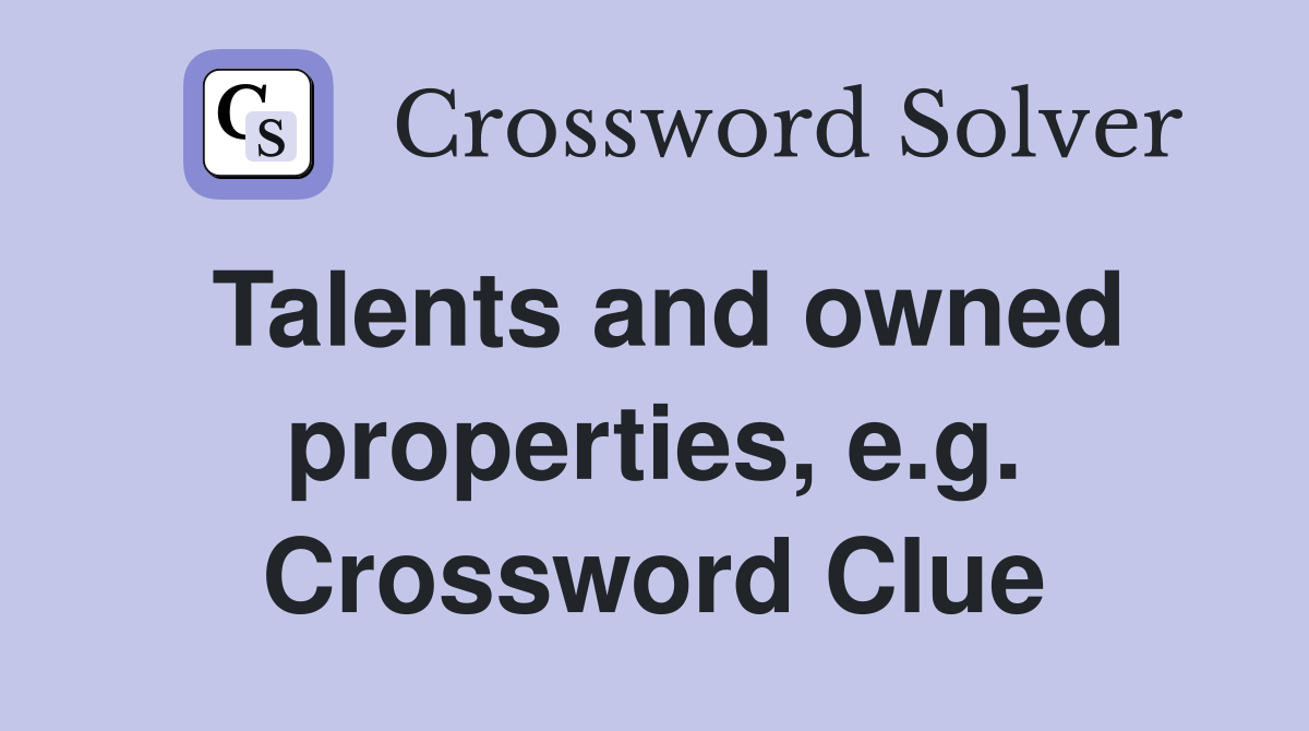 Talents and owned properties, e.g. Crossword Clue