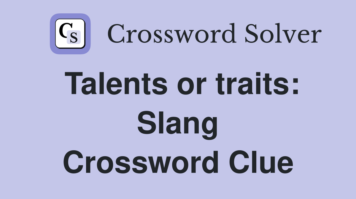 Talents or traits: Slang Crossword Clue