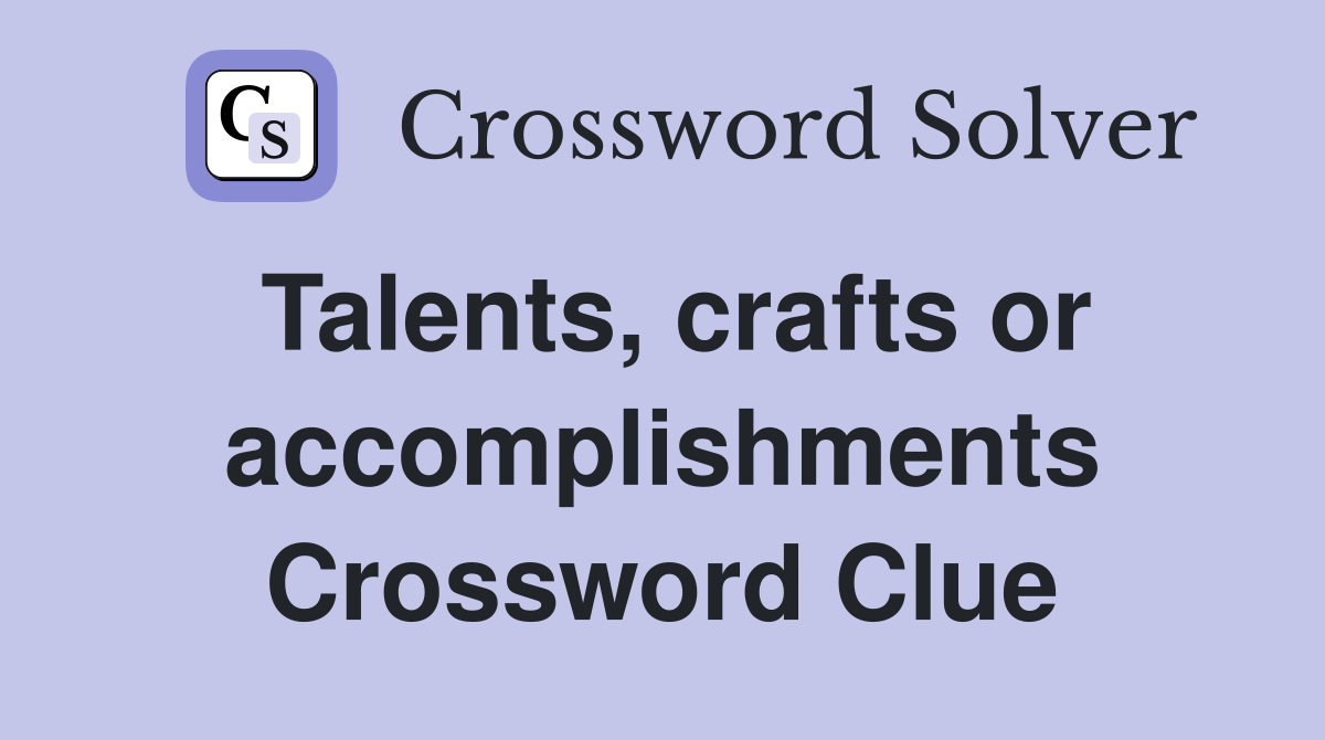 Talents, crafts or accomplishments Crossword Clue