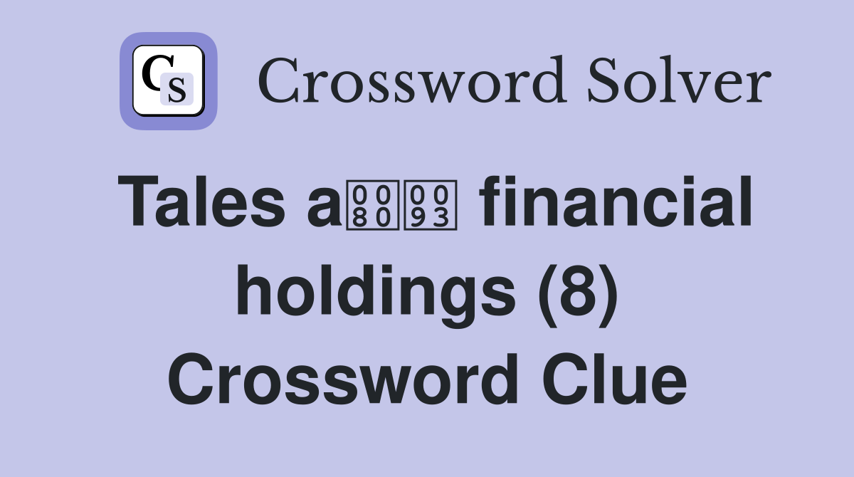 Tales a financial holdings (8) Crossword Clue