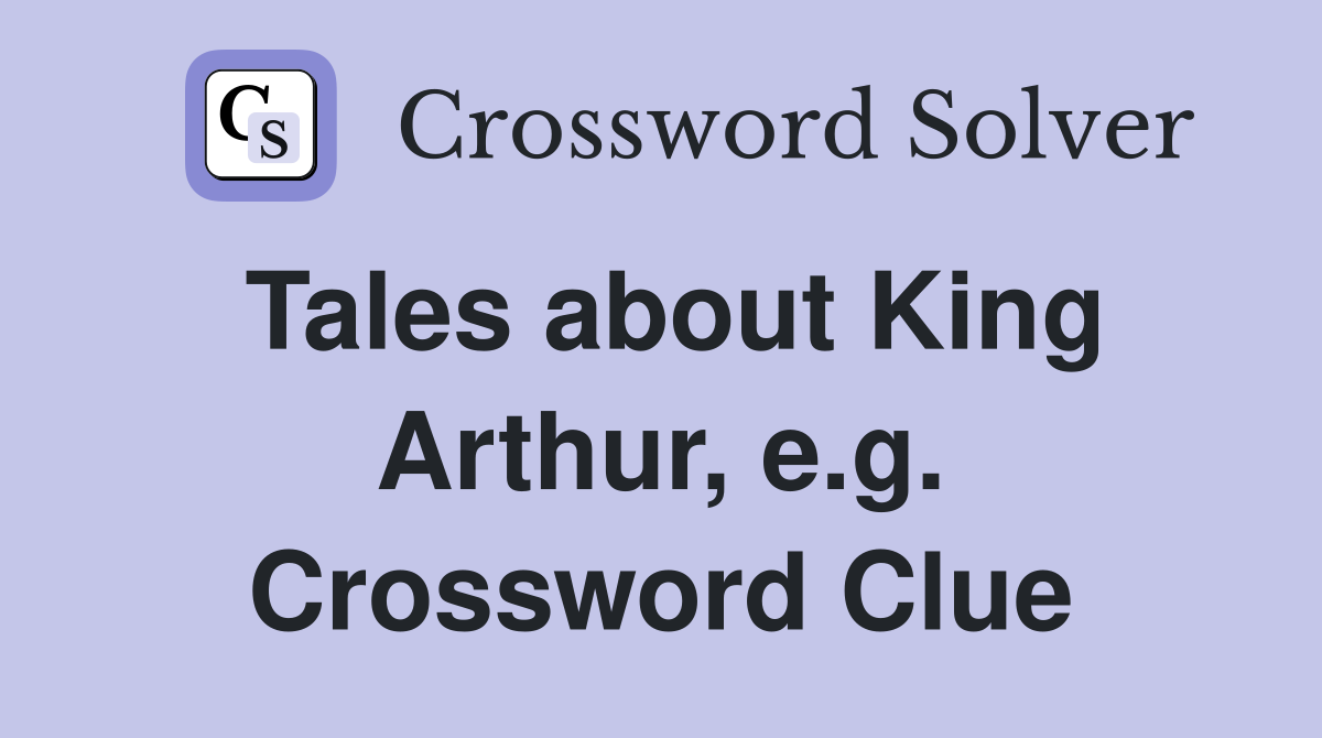 Tales about King Arthur, e.g. Crossword Clue