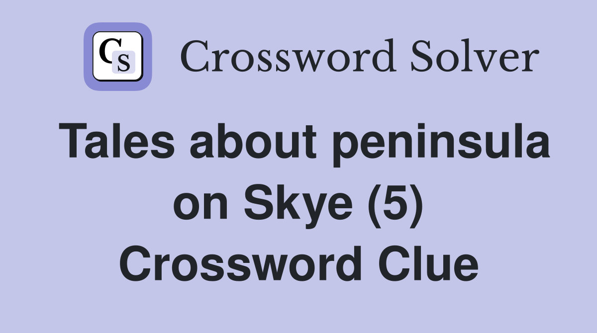 Tales about peninsula on Skye (5) Crossword Clue