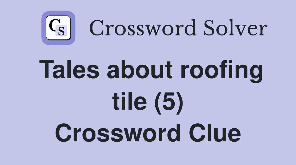 Tales about roofing tile (5) Crossword Clue