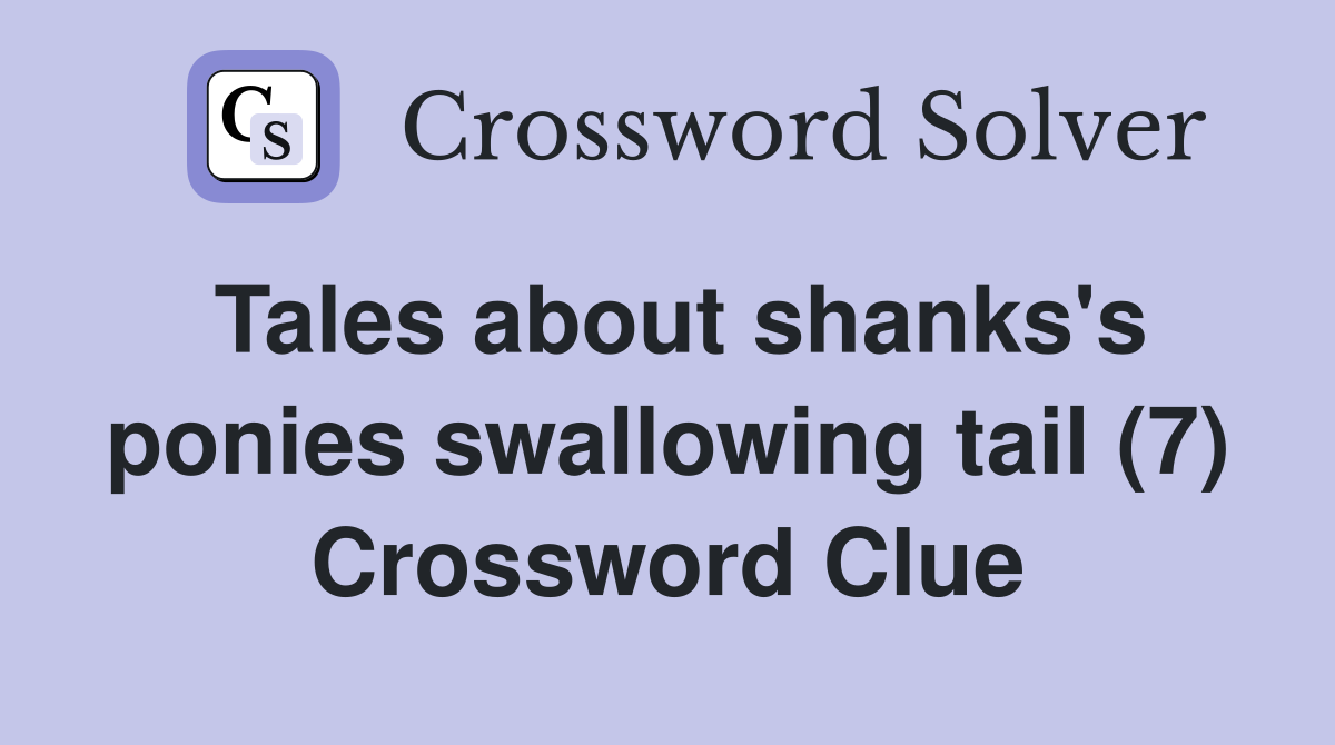 Tales about shanks's ponies swallowing tail (7) Crossword Clue