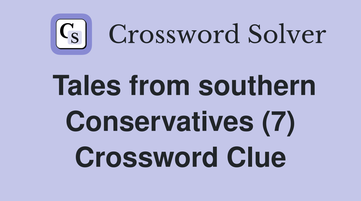 Tales from southern Conservatives (7) Crossword Clue