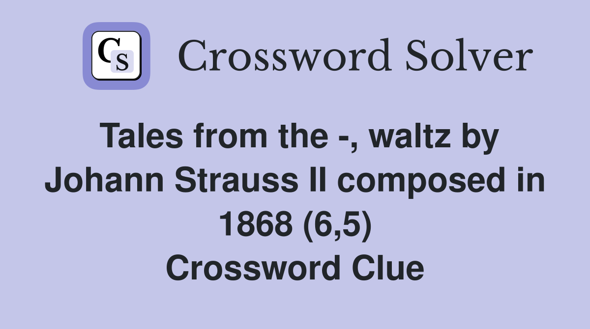 Tales from the -, waltz by Johann Strauss II composed in 1868 (6,5) Crossword Clue