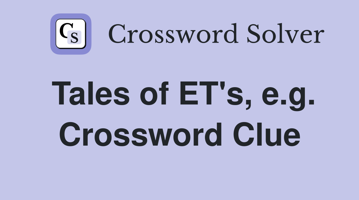 Tales of ET's, e.g. Crossword Clue