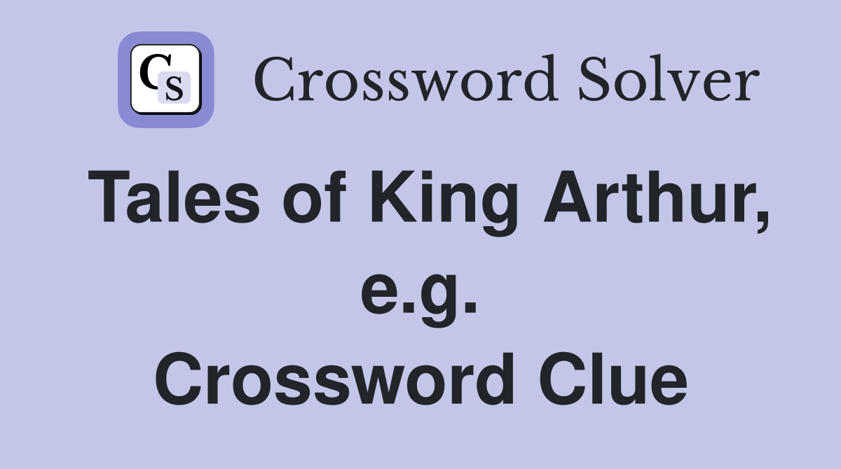 Tales of King Arthur, e.g. Crossword Clue