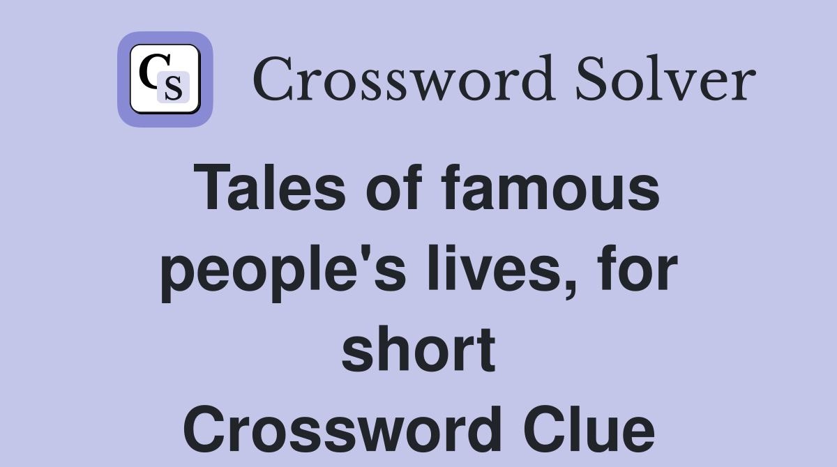 Tales of famous people's lives, for short Crossword Clue