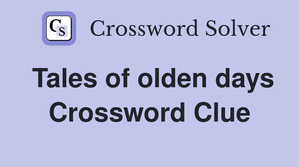 Tales of olden days Crossword Clue