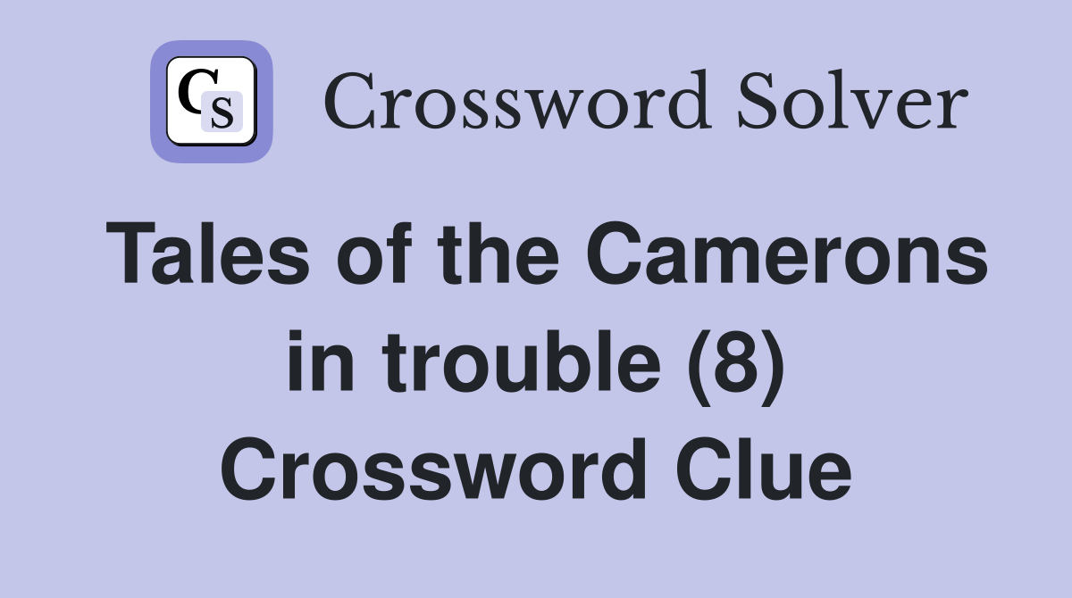 Tales of the Camerons in trouble (8) Crossword Clue