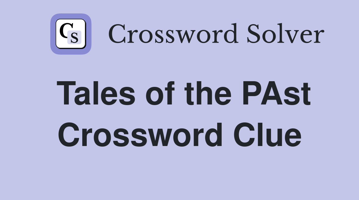 Tales of the PAst Crossword Clue