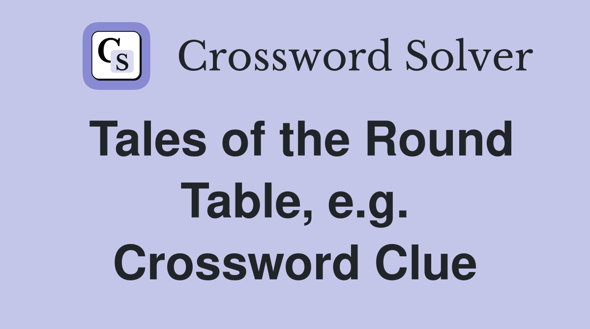 Tales of the Round Table, e.g. Crossword Clue
